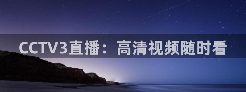 龙门体育直播：CCTV3直播：高清视频随时看