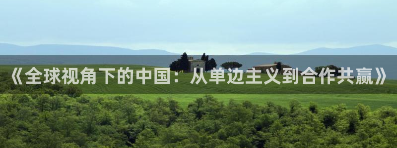 龙门直播nba下载：《全球视角下的中国：从单边主义到合作共赢》